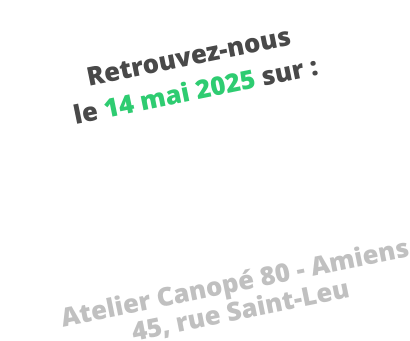 Retrouvez-nous le 14 mai 2025 sur :        Atelier Canopé 80 - Amiens 45, rue Saint-Leu