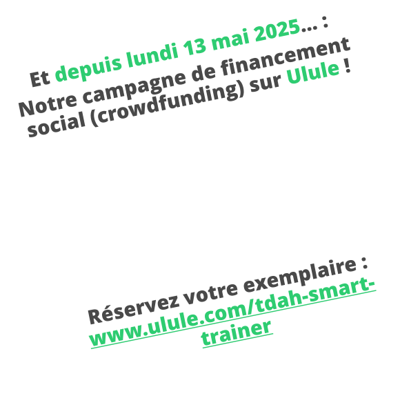Et depuis lundi 13 mai 2025… :  Notre campagne de financement social (crowdfunding) sur Ulule !         Réservez votre exemplaire :  www.ulule.com/tdah-smart-trainer