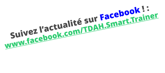 Suivez l’actualité sur Facebook ! :  www.facebook.com/TDAH.Smart.Trainer