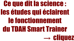 Ce que dit la science :  les études qui éclairent le fonctionnement du TDAH Smart Trainer        →  cliquez